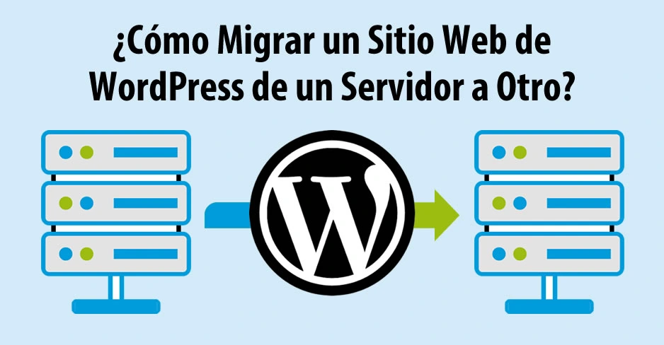 Cómo Migrar un Sitio Web de WordPress de un Servidor a Otro